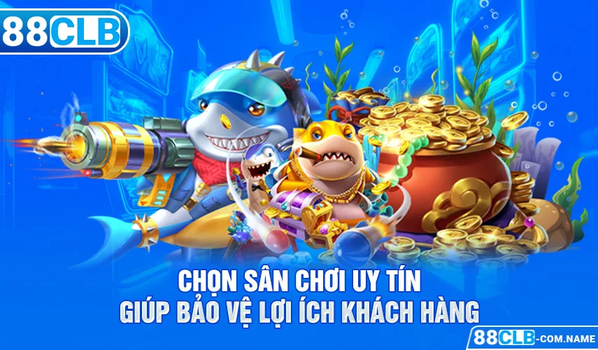 Top 5 Nhà Cái Bắn Cá Đổi Thưởng Online Uy Tín Nhất Châu Á Chọn sân chơi uy tín giúp bảo vệ lợi ích khách hàng