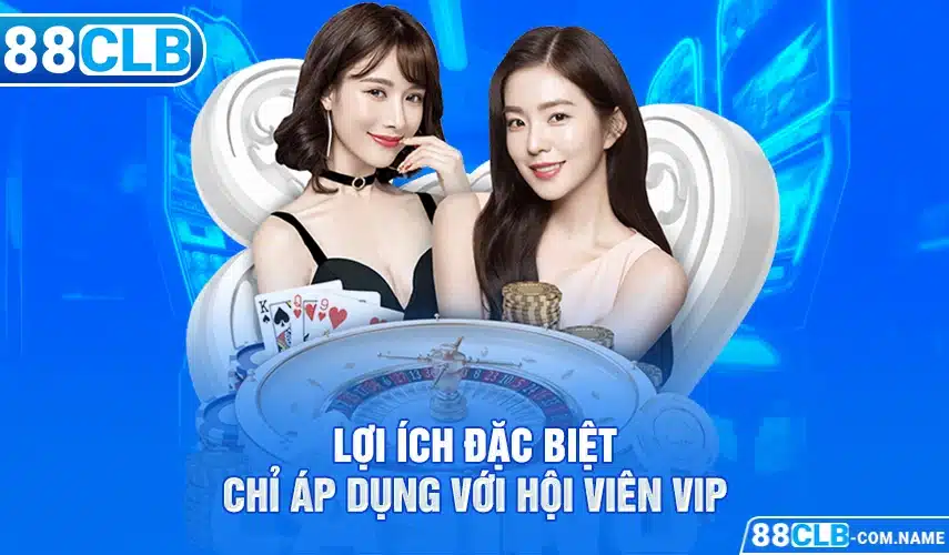 VIP 88CLB Lợi ích đặc biệt chỉ áp dụng với hội viên VIP