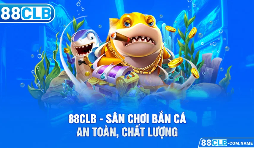 Top 5 Nhà Cái Bắn Cá Đổi Thưởng Online Uy Tín Nhất Châu Á 88CLB Sân chơi bắn cá an toàn chất lượng