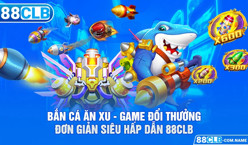 Bắn Cá Ăn Xu - Game Đổi Thưởng Đơn Giản Siêu Hấp Dẫn 88CLB Bắn Cá Ăn Xu - Game Đổi Thưởng Đơn Giản Siêu Hấp Dẫn 88CLB