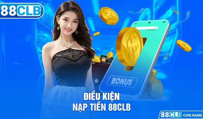 Nạp Tiền 88CLB Điều kiện nạp tiền 88CLB
