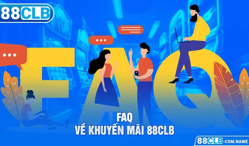 Khuyến Mãi FAQ về khuyến mãi 88CLB