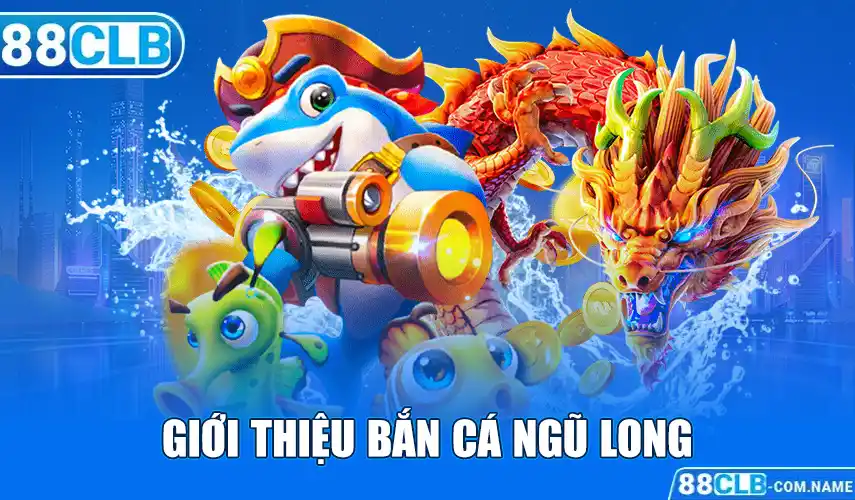 Bắn Cá Ngũ Long | Luật Chơi Đầy Đủ Và Chi Tiết Nhất Năm 2024 Giới thiệu bắn cá ngũ long