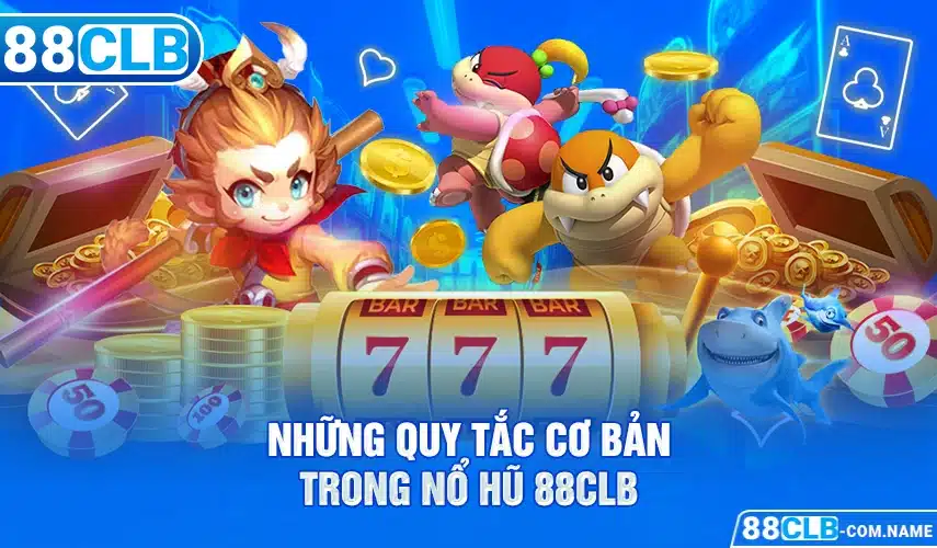 Nổ Hũ 88CLB Những quy tắc cơ bản trong nổ hũ 88CLB