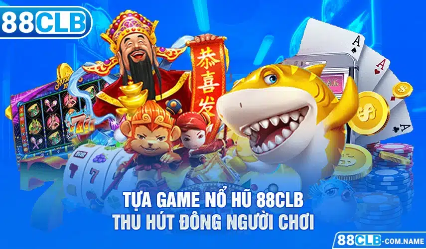 Nổ Hũ 88CLB Tựa game nổ hũ 88CLB thu hút đông người chơi
