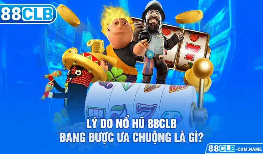 Nổ Hũ 88CLB Lý do nổ hũ 88CLB đang được ưa chuộng là gì?
