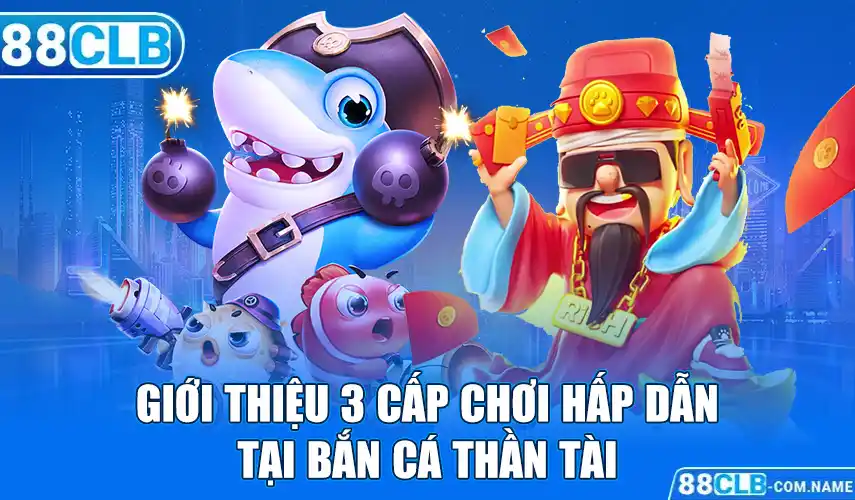 Bắn Cá Thần Tài | Giới Thiệu 3 Phòng Đấu Không Thể Bỏ Lỡ Giới thiệu 3 Cấp chơi hấp dẫn tại bắn cá thần tài