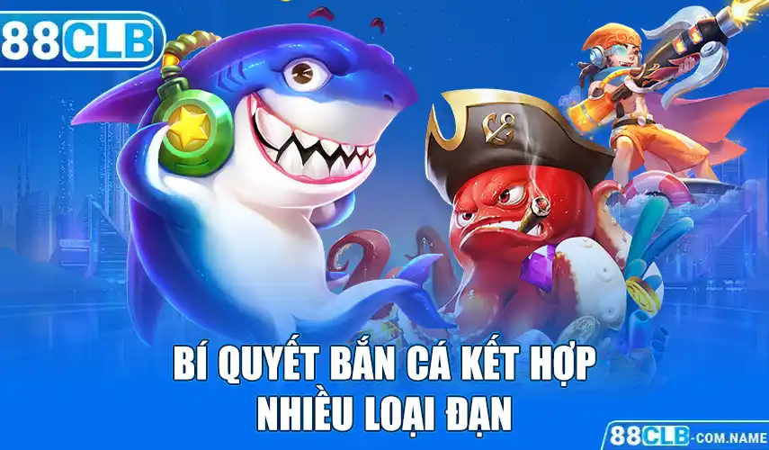 Bí Quyết Bắn Cá Cực Hay Từ Cao Thủ 88CLB Giúp Nhận Thưởng Khủng Bí quyết bắn cá Kết hợp nhiều loại đạn