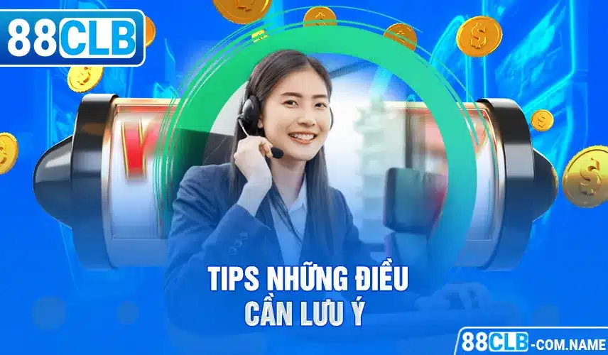 CSKH 88CLB Tips những điều cần lưu ý