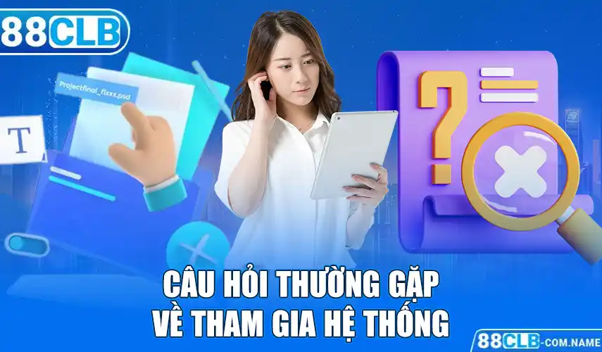 Câu Hỏi Thường Gặp 88CLB | Giải Đáp Nhanh Gọn 3 Vấn Đề Cơ Bản Câu hỏi thường gặp về tham gia hệ thống