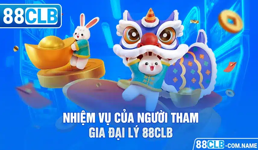 Đại Lý 88CLB Nhiệm vụ của người tham gia đại lý 88CLB