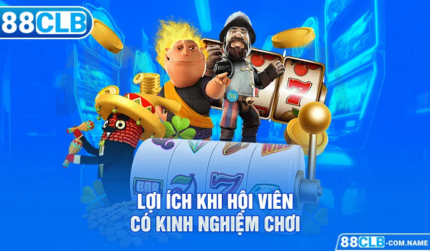 Kinh Nghiệm Chơi Nổ Hũ Dễ Ăn 1 Từ Cao Thủ Bạn Cần Biết Lợi ích khi hội viên có kinh nghiệm chơi