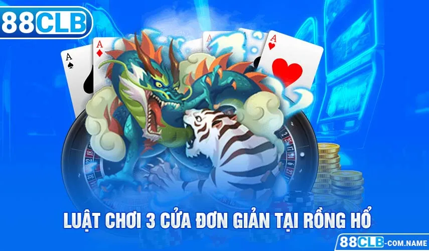 Rồng Hổ 88CLB | Cách Trở Thành Cao Thủ Trên Bàn Chơi Luật chơi 3 cửa đơn giản tại Rồng Hổ