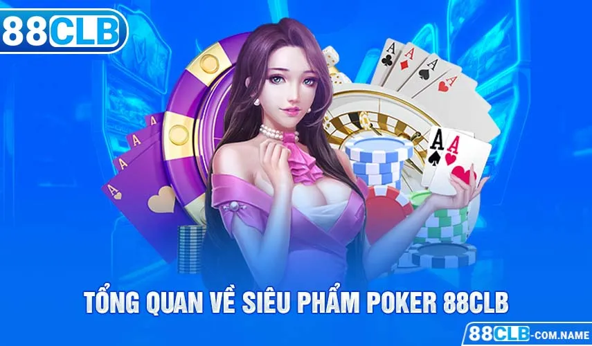 Poker 88CLB - Hướng Dẫn Chơi Game Bài Đỉnh Cao Cho Tân Binh Tổng quan về siêu phẩm Poker 88CLB