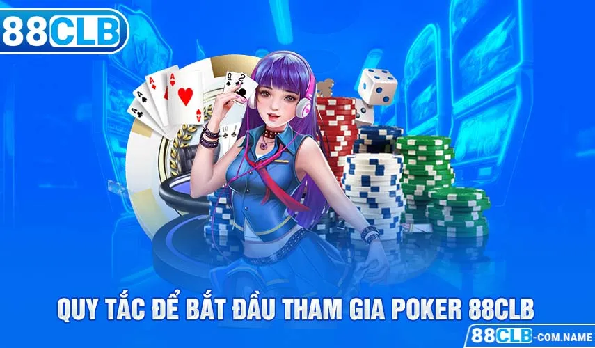 Poker 88CLB - Hướng Dẫn Chơi Game Bài Đỉnh Cao Cho Tân Binh Quy tắc để bắt đầu tham gia Poker 88CLB