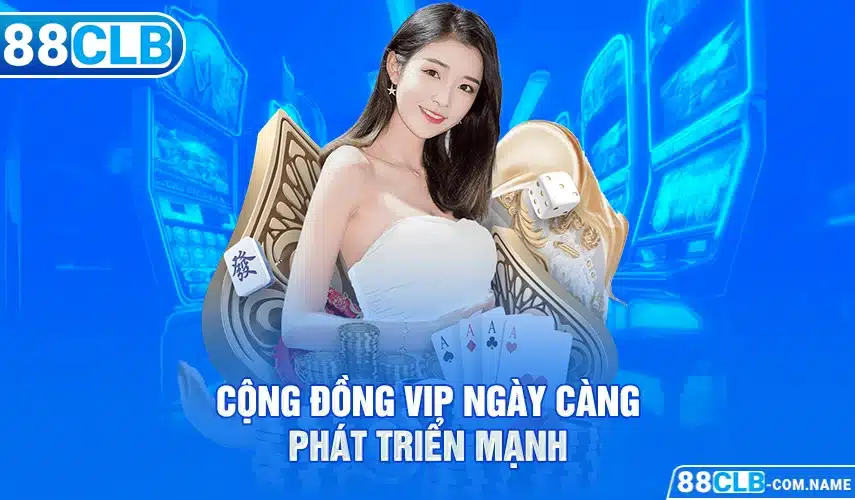 VIP 88CLB Cộng đồng VIP ngày càng phát triển mạnh