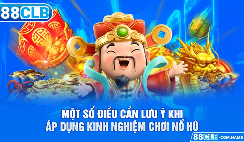 Kinh Nghiệm Chơi Nổ Hũ Dễ Ăn 1 Từ Cao Thủ Bạn Cần Biết Một số điều cần lưu ý khi áp dụng kinh nghiệm chơi nổ hũ