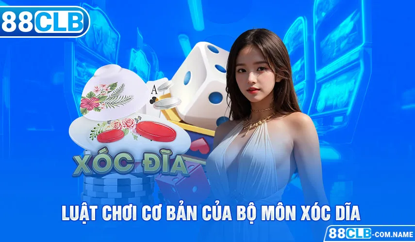 Xóc Đĩa 88CLB - Tỷ Lệ Thắng Cao, Giải Thưởng Khủng Luật chơi cơ bản của bộ môn Xóc dĩa