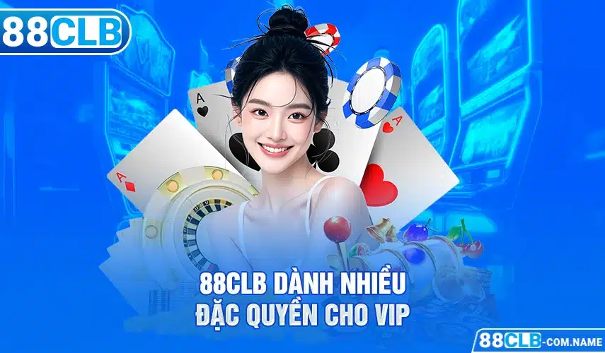 VIP 88CLB 88CLB dành nhiều đặc quyền cho VIP